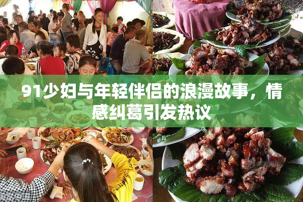 91少妇与年轻伴侣的浪漫故事，情感纠葛引发热议
