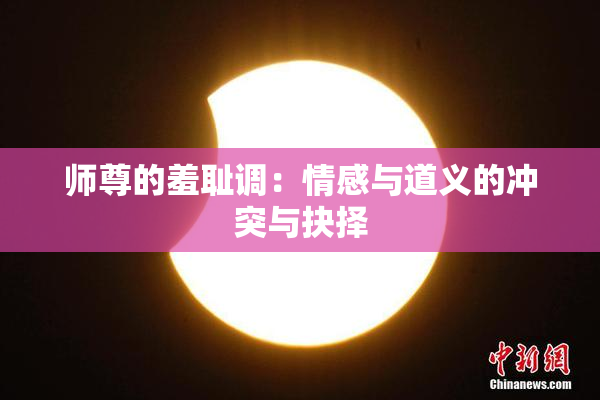 师尊的羞耻调：情感与道义的冲突与抉择