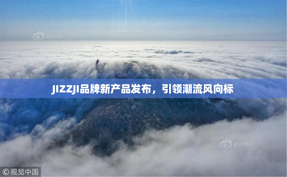 JIZZJI品牌新产品发布，引领潮流风向标