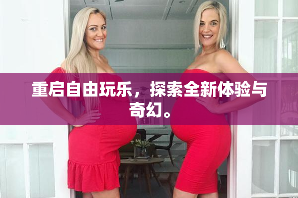 重启自由玩乐，探索全新体验与奇幻。