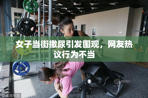 女子当街撒尿引发围观，网友热议行为不当