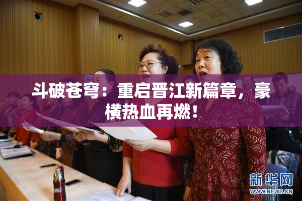 斗破苍穹：重启晋江新篇章，豪横热血再燃！