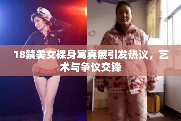 18禁美女裸身写真展引发热议，艺术与争议交锋