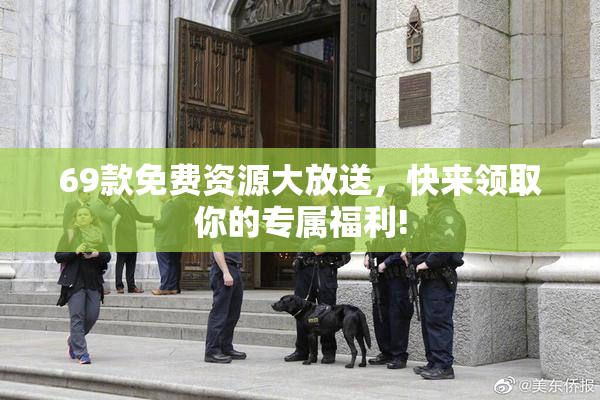 69款免费资源大放送，快来领取你的专属福利!