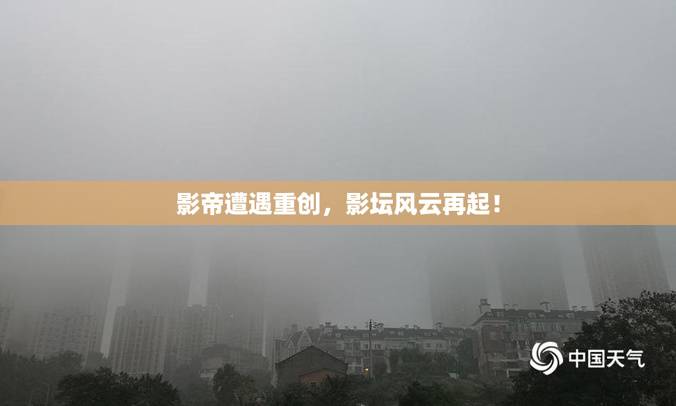 影帝遭遇重创，影坛风云再起！