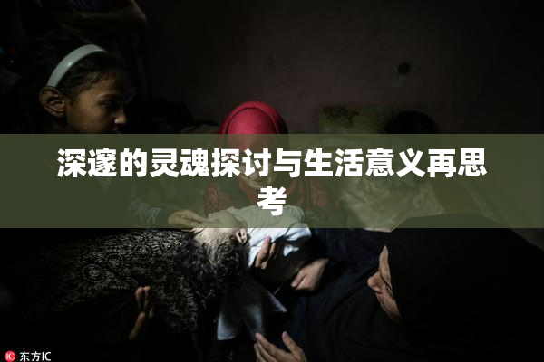 深邃的灵魂探讨与生活意义再思考