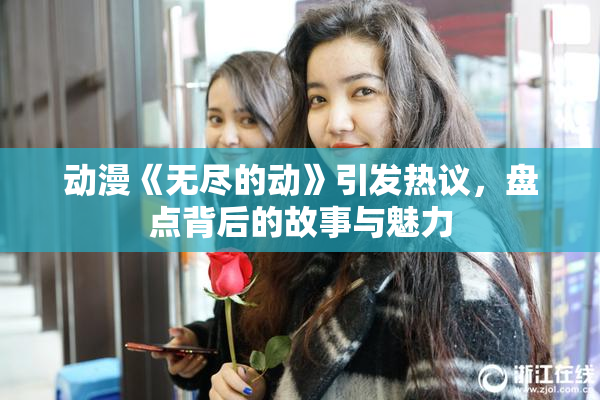 动漫《无尽的动》引发热议，盘点背后的故事与魅力