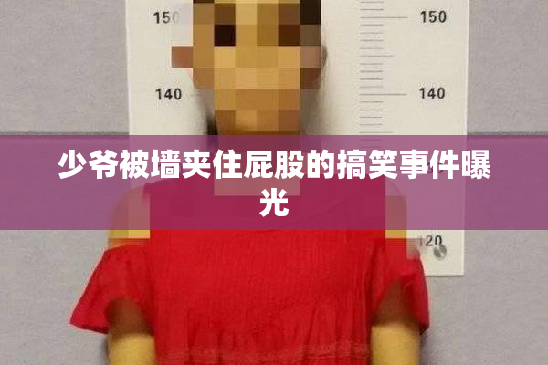 少爷被墙夹住屁股的搞笑事件曝光