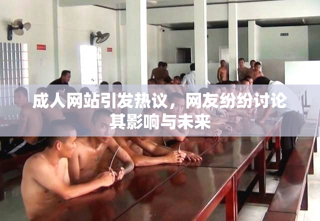 成人网站引发热议，网友纷纷讨论其影响与未来