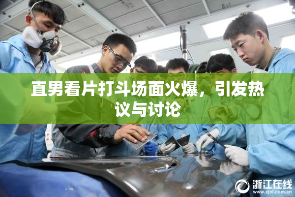 直男看片打斗场面火爆，引发热议与讨论