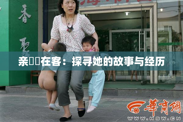 亲妺妺在客：探寻她的故事与经历