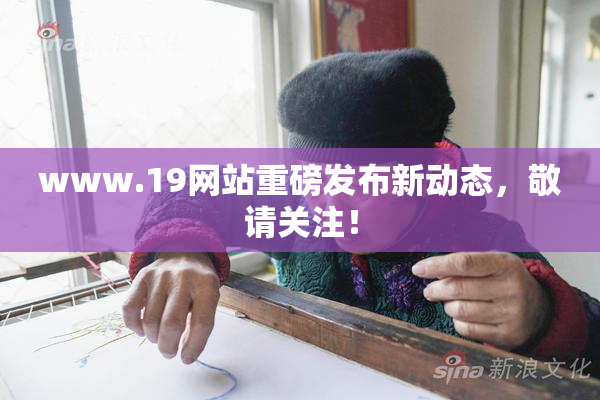 www.19网站重磅发布新动态，敬请关注！