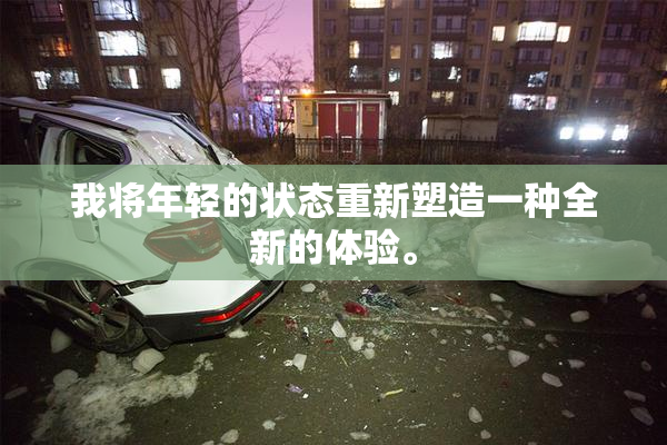 我将年轻的状态重新塑造一种全新的体验。