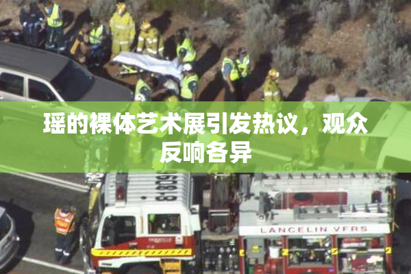 瑶的裸体艺术展引发热议，观众反响各异