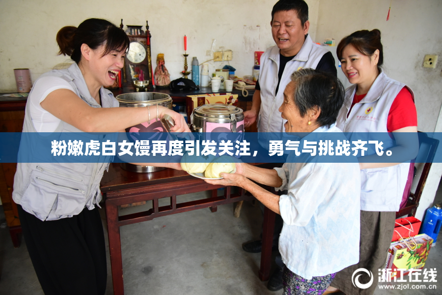 粉嫩虎白女馒再度引发关注，勇气与挑战齐飞。