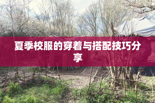 夏季校服的穿着与搭配技巧分享