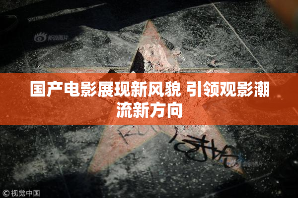 国产电影展现新风貌 引领观影潮流新方向