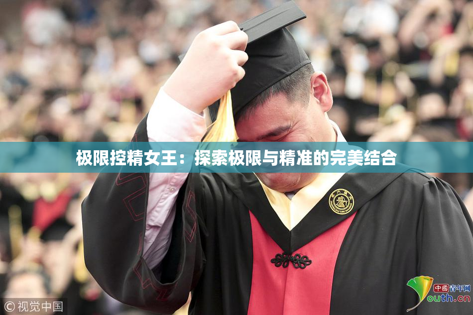 极限控精女王：探索极限与精准的完美结合