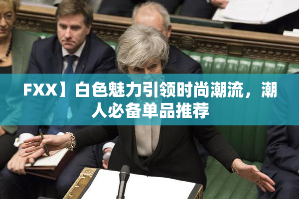 FXX】白色魅力引领时尚潮流，潮人必备单品推荐