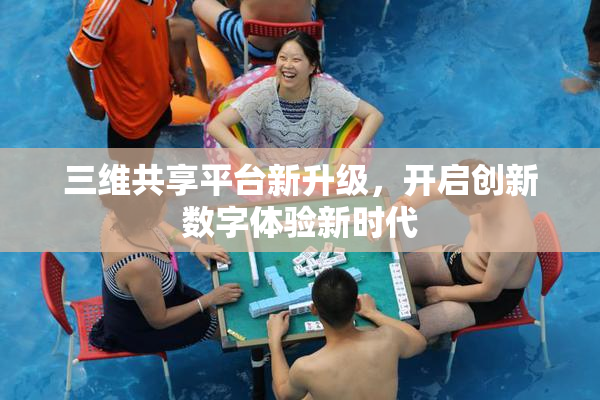 三维共享平台新升级，开启创新数字体验新时代