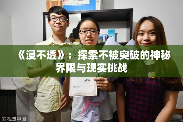 《浸不透》：探索不被突破的神秘界限与现实挑战
