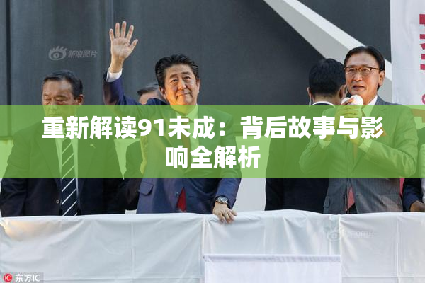 重新解读91未成：背后故事与影响全解析