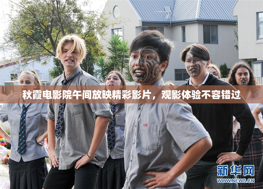 秋霞电影院午间放映精彩影片，观影体验不容错过