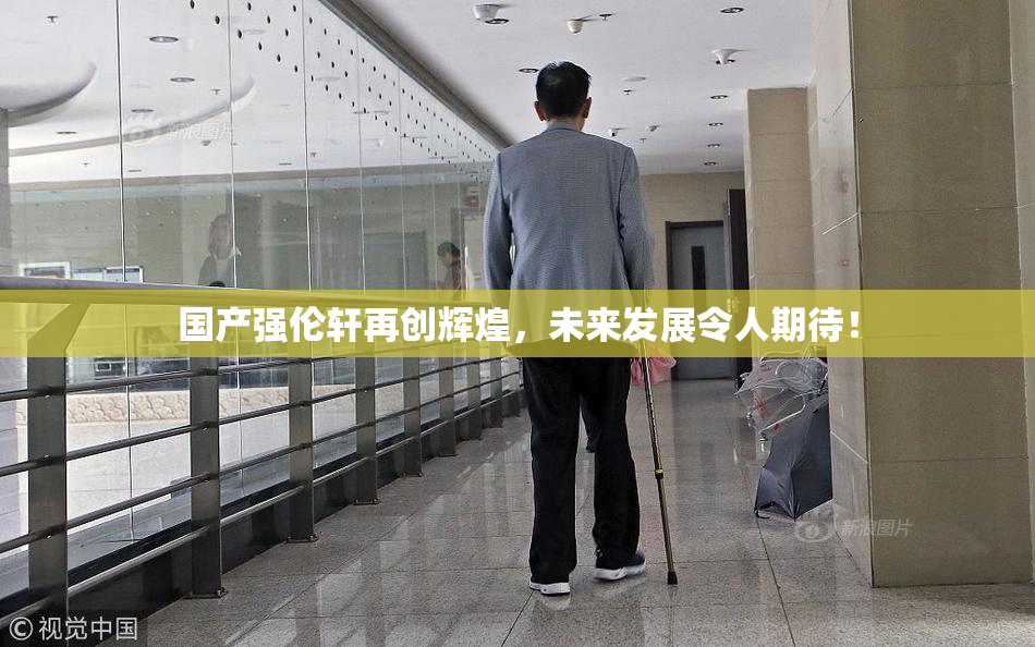 国产强伦轩再创辉煌，未来发展令人期待！