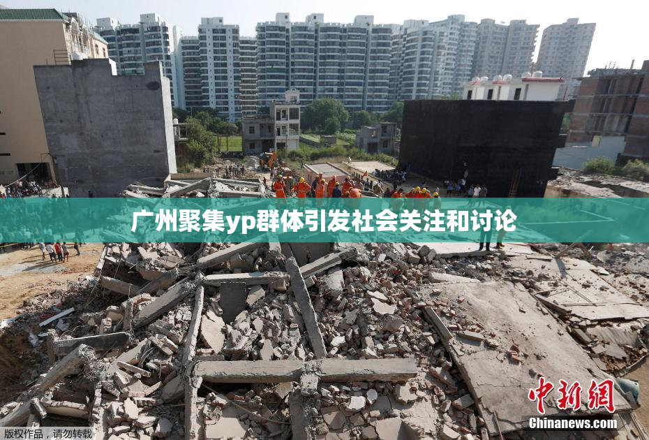 广州聚集yp群体引发社会关注和讨论