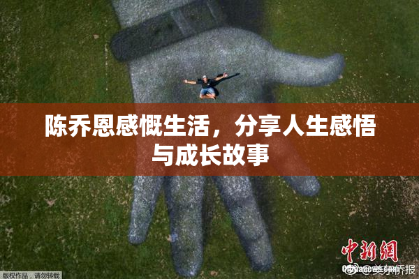 陈乔恩感慨生活，分享人生感悟与成长故事
