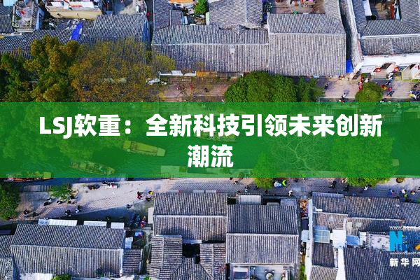 LSJ软重：全新科技引领未来创新潮流