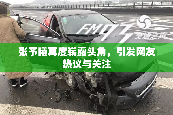 张予曦再度崭露头角，引发网友热议与关注