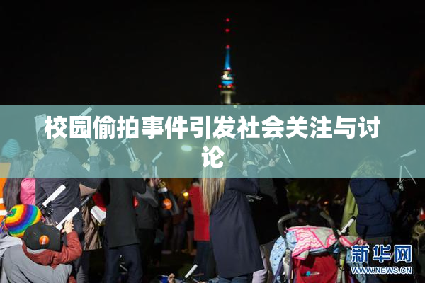 校园偷拍事件引发社会关注与讨论