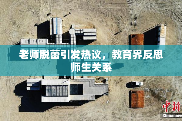 老师脱蕾引发热议，教育界反思师生关系
