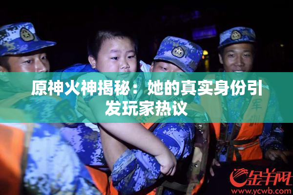 原神火神揭秘：她的真实身份引发玩家热议