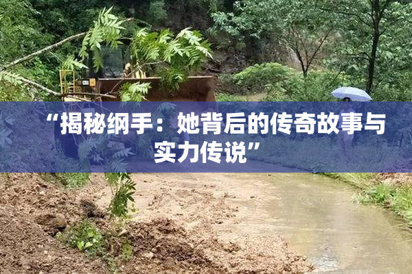 “揭秘纲手：她背后的传奇故事与实力传说”