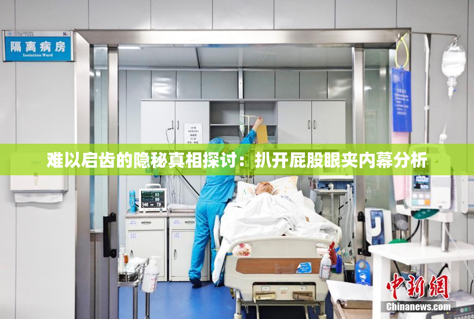 难以启齿的隐秘真相探讨：扒开屁股眼夹内幕分析