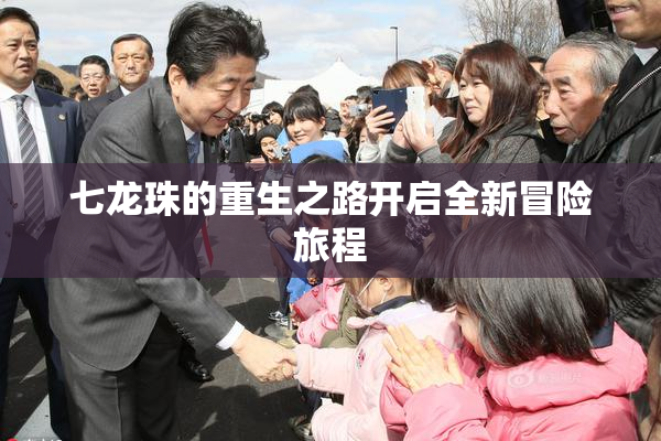 七龙珠的重生之路开启全新冒险旅程
