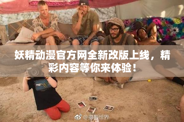 妖精动漫官方网全新改版上线，精彩内容等你来体验！