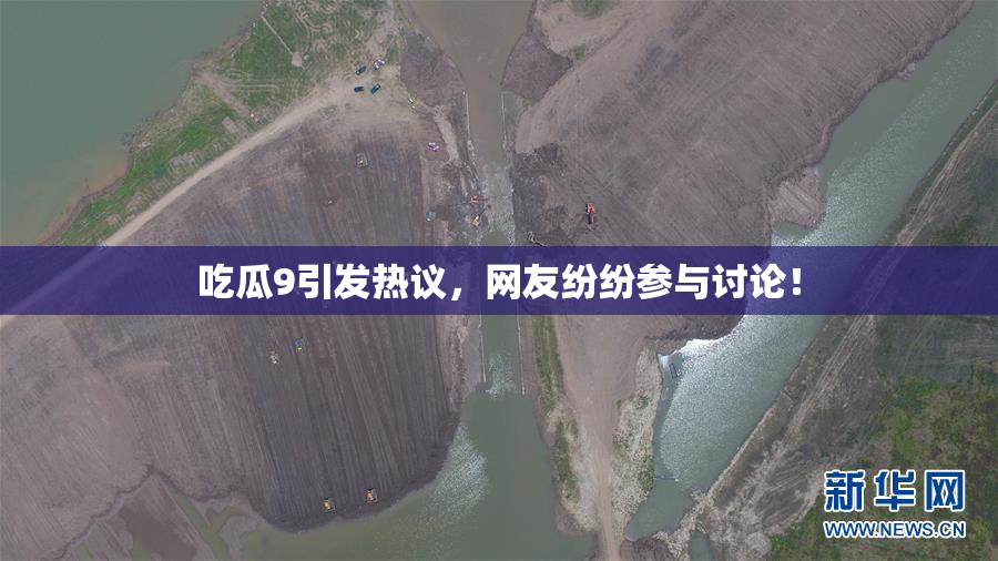 吃瓜9引发热议，网友纷纷参与讨论！