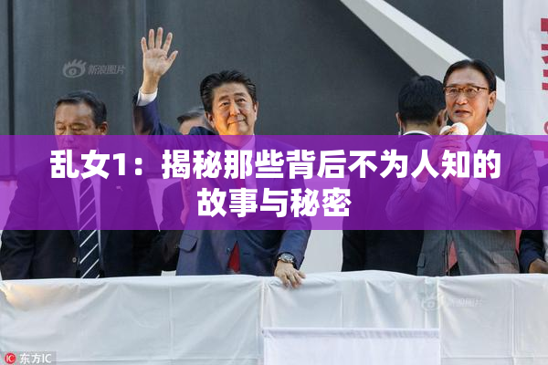 乱女1：揭秘那些背后不为人知的故事与秘密