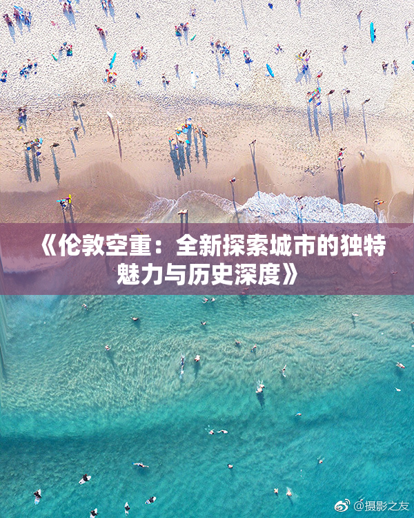 《伦敦空重：全新探索城市的独特魅力与历史深度》