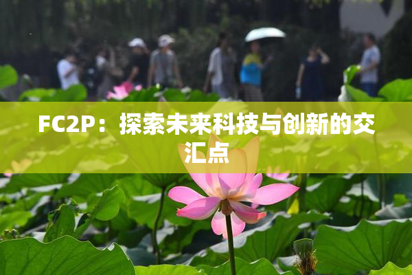 FC2P：探索未来科技与创新的交汇点