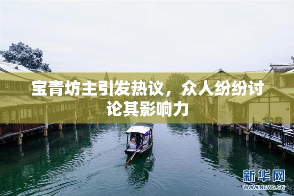 宝青坊主引发热议，众人纷纷讨论其影响力