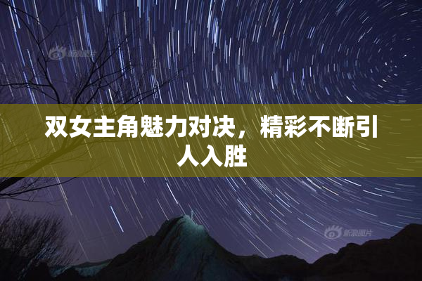 双女主角魅力对决，精彩不断引人入胜