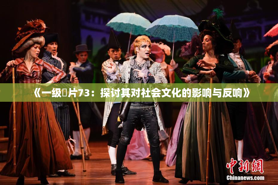 《一级婬片73：探讨其对社会文化的影响与反响》