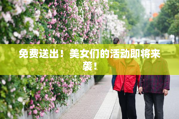 免费送出！美女们的活动即将来袭！