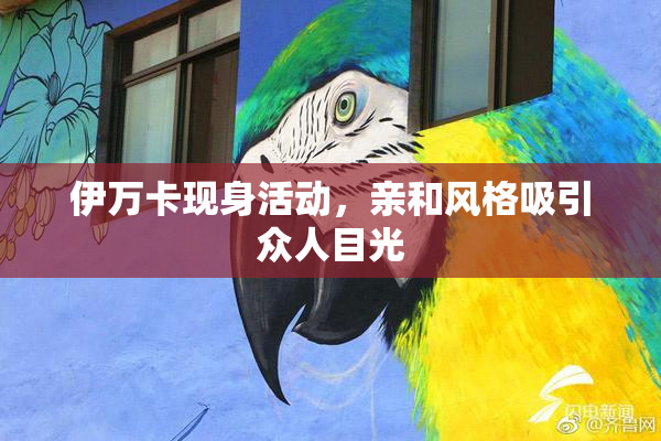 伊万卡现身活动，亲和风格吸引众人目光