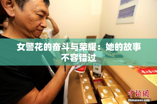女警花的奋斗与荣耀：她的故事不容错过