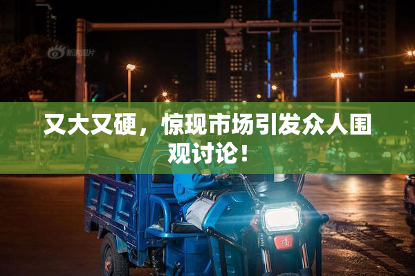 又大又硬，惊现市场引发众人围观讨论！